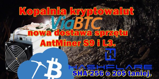 Kopalnia kryptowalut ViaBTC, nowa dostawa sprzętu AntMiner S9 i L3. HashFlare, SHA-256 o 20$ taniej.