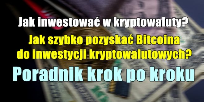 Jak inwestować w kryptowaluty Jak szybko pozyskać Bitcoina do inwestycji kryptowalutowych Poradnik krok po kroku