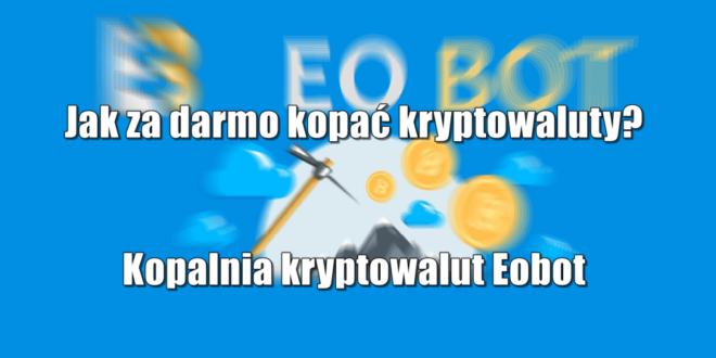 Jak za darmo kopać kryptowaluty Kopalnia kryptowalut Eobot